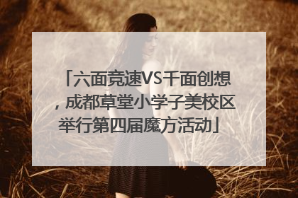 六面竞速VS千面创想，成都草堂小学子美校区举行第四届魔方活动