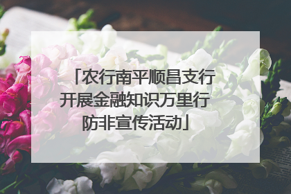 农行南平顺昌支行开展金融知识万里行防非宣传活动