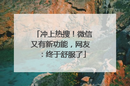 冲上热搜！微信又有新功能，网友：终于舒服了