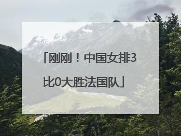 刚刚！中国女排3比0大胜法国队