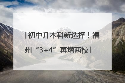 初中升本科新选择！福州“3+4”再增两校