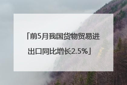 前5月我国货物贸易进出口同比增长2.5%