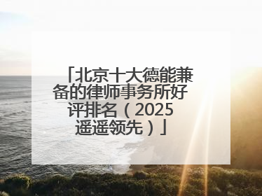北京十大德能兼备的律师事务所好评排名（2025遥遥领先）