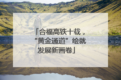 合福高铁十载，“黄金通道”绘就发展新画卷