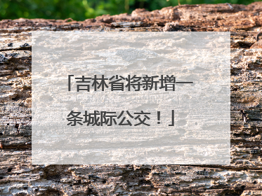吉林省将新增一条城际公交！