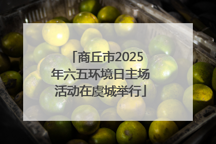 商丘市2025年六五环境日主场活动在虞城举行