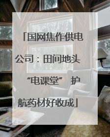 国网焦作供电公司：田间地头“电课堂” 护航药材好收成