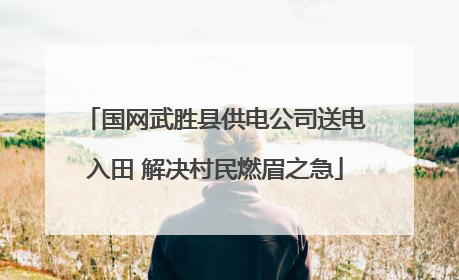 国网武胜县供电公司送电入田 解决村民燃眉之急