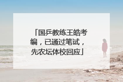 国乒教练王皓考编，已通过笔试，先农坛体校回应