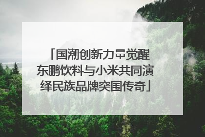 国潮创新力量觉醒 东鹏饮料与小米共同演绎民族品牌突围传奇