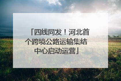 四线同发！河北首个跨境公路运输集结中心启动运营