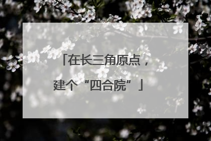 在长三角原点，建个“四合院”