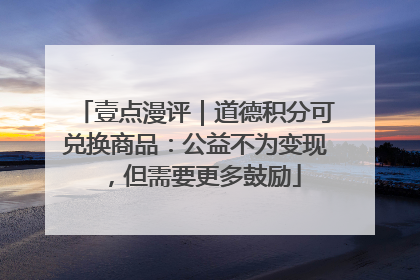 壹点漫评｜道德积分可兑换商品：公益不为变现，但需要更多鼓励
