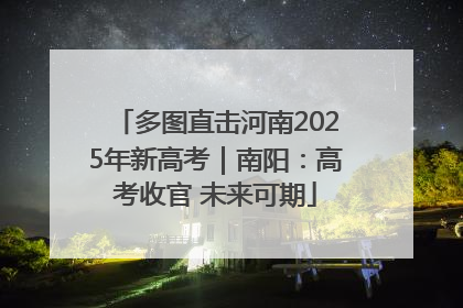 多图直击河南2025年新高考｜南阳：高考收官 未来可期