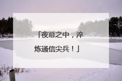 夜幕之中，淬炼通信尖兵！