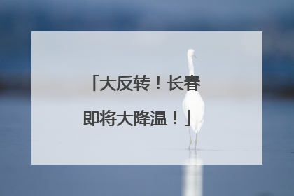 大反转！长春即将大降温！