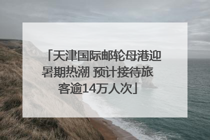 天津国际邮轮母港迎暑期热潮 预计接待旅客逾14万人次