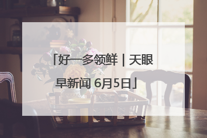 好一多领鲜｜天眼早新闻 6月5日