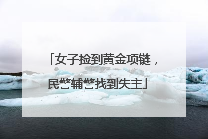 女子捡到黄金项链，民警辅警找到失主