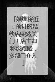 婚期将近，预订的婚纱店突然关门！店主却称没跑路，多部门介入