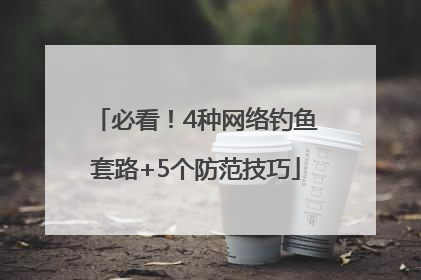 必看！4种网络钓鱼套路+5个防范技巧