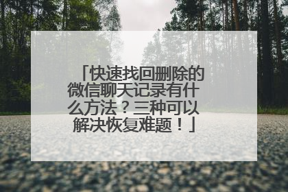 快速找回删除的微信聊天记录有什么方法？三种可以解决恢复难题！