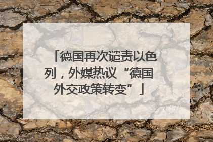 德国再次谴责以色列，外媒热议“德国外交政策转变”