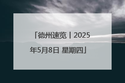 德州速览丨2025年5月8日 星期四