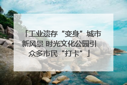 工业遗存“变身”城市新风景 时光文化公园引众多市民“打卡”