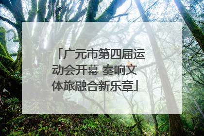 广元市第四届运动会开幕 奏响文体旅融合新乐章