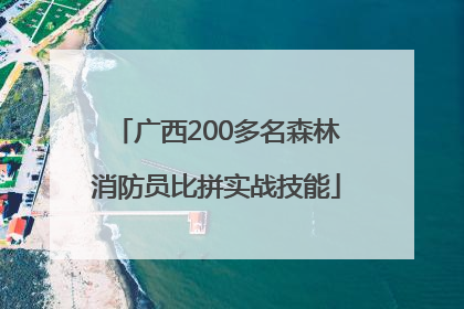 广西200多名森林消防员比拼实战技能