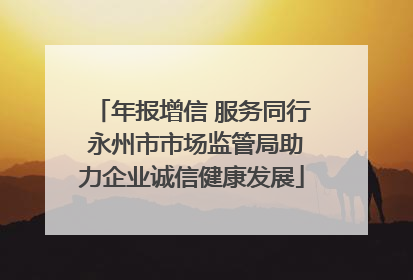 年报增信 服务同行 永州市市场监管局助力企业诚信健康发展