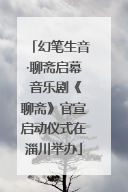 幻笔生音·聊斋启幕 音乐剧《聊斋》官宣启动仪式在淄川举办