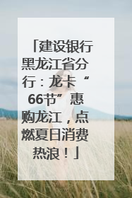 建设银行黑龙江省分行：龙卡“66节”惠购龙江，点燃夏日消费热浪！