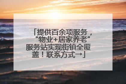 提供百余项服务，“物业+居家养老”服务站实现街镇全覆盖！联系方式→