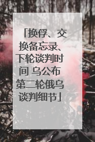 换俘、交换备忘录、下轮谈判时间 乌公布第二轮俄乌谈判细节