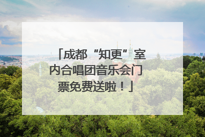 成都“知更”室内合唱团音乐会门票免费送啦！