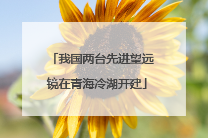 我国两台先进望远镜在青海冷湖开建