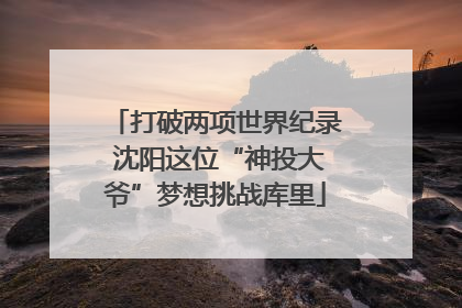 打破两项世界纪录 沈阳这位“神投大爷”梦想挑战库里