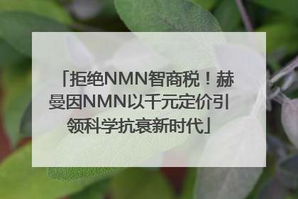 拒绝NMN智商税！赫曼因NMN以千元定价引领科学抗衰新时代
