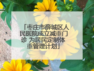 枣庄市薛城区人民医院成立减重门诊 为居民定制体重管理计划