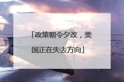 政策朝令夕改，美国正在失去方向