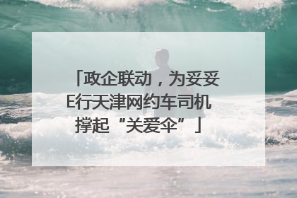 政企联动，为妥妥E行天津网约车司机撑起“关爱伞”