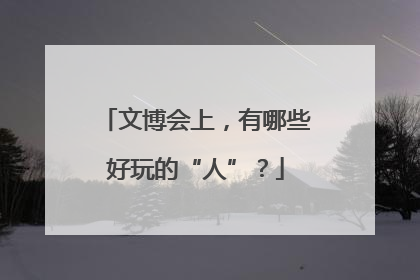 文博会上，有哪些好玩的“人”？