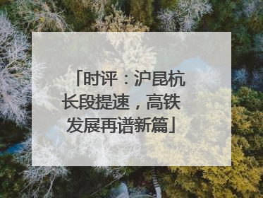 时评：沪昆杭长段提速，高铁发展再谱新篇