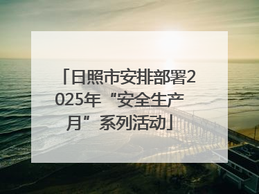 日照市安排部署2025年“安全生产月”系列活动