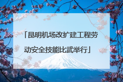 昆明机场改扩建工程劳动安全技能比武举行