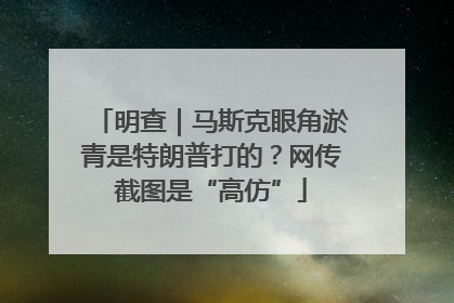 明查｜马斯克眼角淤青是特朗普打的？网传截图是“高仿”