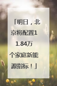 明日，北京将配置11.84万个家庭新能源指标！