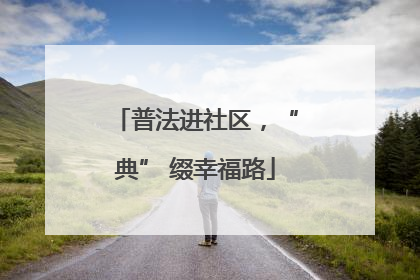 普法进社区，“典” 缀幸福路
